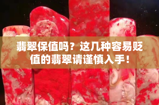翡翠保值嗎？這幾種容易貶值的翡翠請謹慎入手！