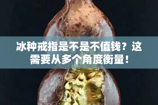 冰種戒指是不是不值錢？這需要從多個角度衡量！