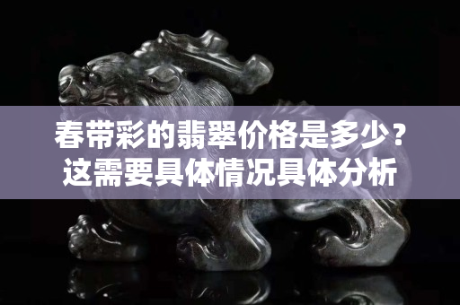 春帶彩的翡翠價格是多少？這需要具體情況具體分析