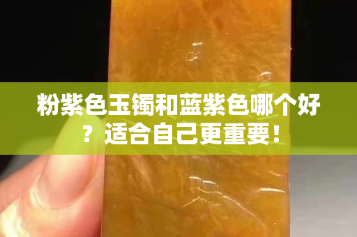 粉紫色玉鐲和藍紫色哪個好？適合自己更重要！