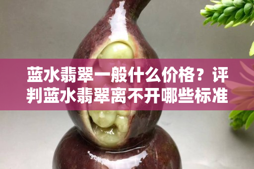 藍水翡翠一般什么價格？評判藍水翡翠離不開哪些標準?