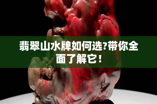 翡翠山水牌如何選?帶你全面了解它！