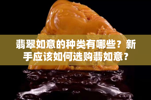 翡翠如意的種類有哪些？新手應該如何選購翡如意？