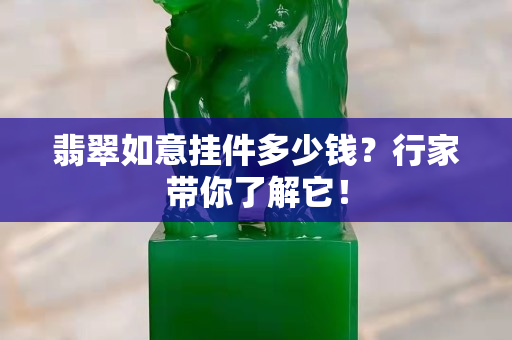 翡翠如意掛件多少錢？行家帶你了解它！