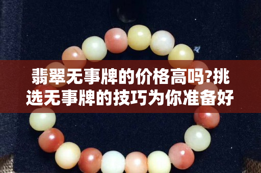 翡翠無事牌的價格高嗎?挑選無事牌的技巧為你準備好了!