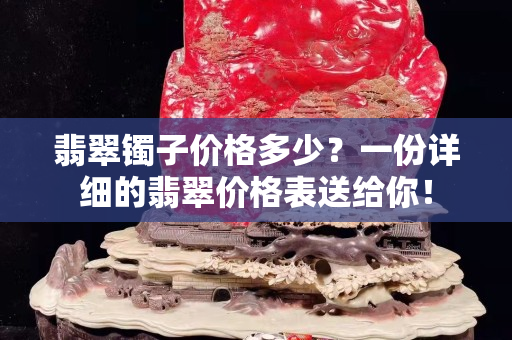 翡翠鐲子價格多少？一份詳細的翡翠價格表送給你！
