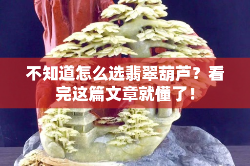 不知道怎么選翡翠葫蘆？看完這篇文章就懂了！