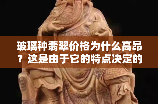 玻璃種翡翠價格為什么高昂？這是由于它的特點決定的！
