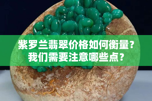 紫羅蘭翡翠價格如何衡量？我們需要注意哪些點？