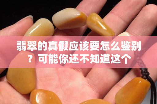 翡翠的真假應該要怎么鑒別？可能你還不知道這個