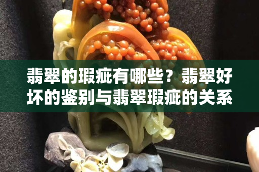 翡翠的瑕疵有哪些？翡翠好壞的鑒別與翡翠瑕疵的關系