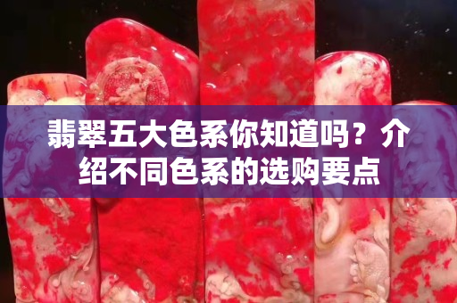 翡翠五大色系你知道嗎？介紹不同色系的選購要點