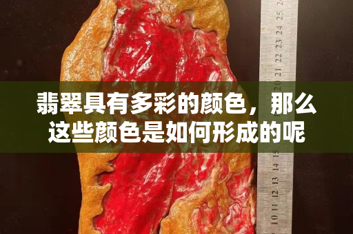 翡翠具有多彩的顏色，那么這些顏色是如何形成的呢