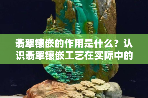 翡翠鑲嵌的作用是什么？認識翡翠鑲嵌工藝在實際中的應用