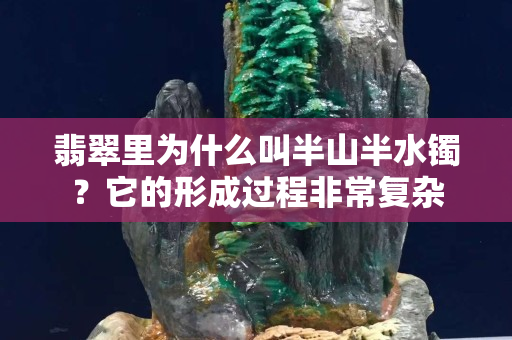 翡翠里為什么叫半山半水鐲？它的形成過程非常復(fù)雜
