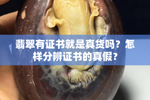 翡翠有證書就是真貨嗎？怎樣分辨證書的真假？