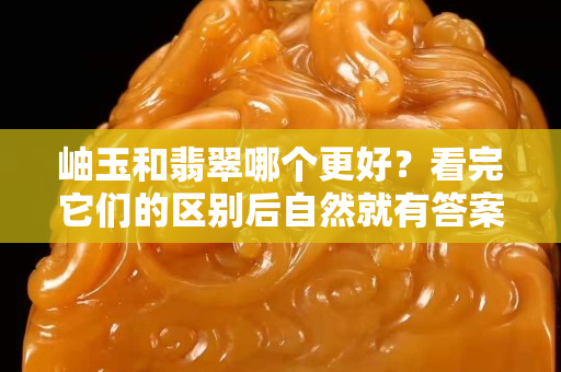 岫玉和翡翠哪個更好？看完它們的區別后自然就有答案了