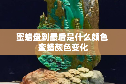 蜜蠟盤到最后是什么顏色 蜜蠟顏色變化