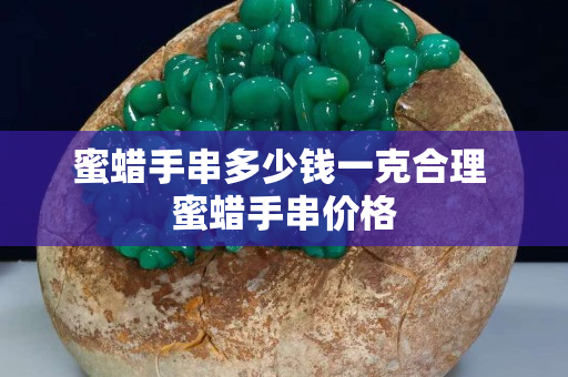 蜜蠟手串多少錢一克合理 蜜蠟手串價格