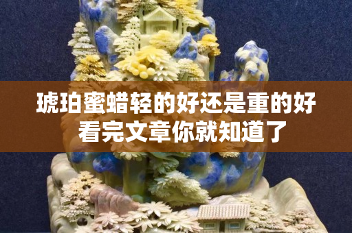 琥珀蜜蠟輕的好還是重的好  看完文章你就知道了
