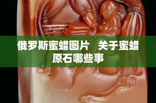 俄羅斯蜜蠟圖片   關于蜜蠟原石哪些事