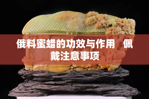 俄料蜜蠟的功效與作用   佩戴注意事項