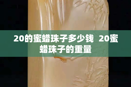 20的蜜蠟珠子多少錢  20蜜蠟珠子的重量