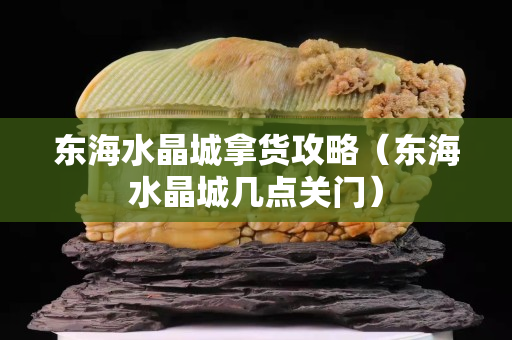 東海水晶城拿貨攻略（東海水晶城幾點關門）