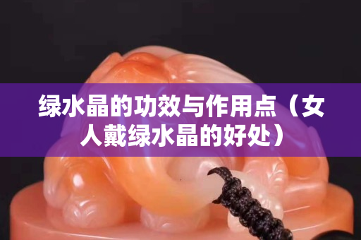 綠水晶的功效與作用點（女人戴綠水晶的好處）