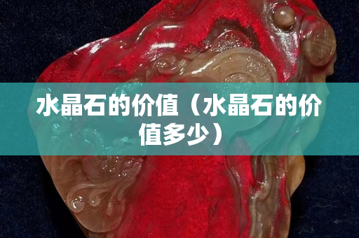 水晶石的價值（水晶石的價值多少）