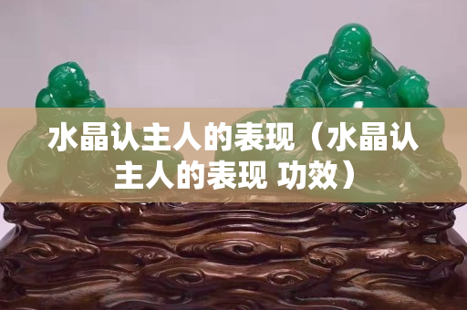 水晶認主人的表現（水晶認主人的表現 功效）