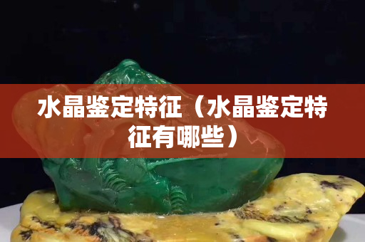 水晶鑒定特征（水晶鑒定特征有哪些）