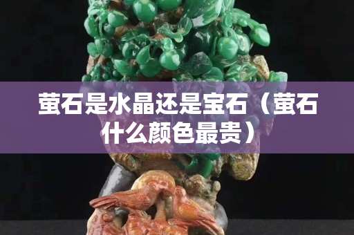 螢石是水晶還是寶石（螢石什么顏色最貴）