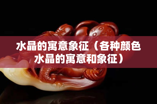 水晶的寓意象征（各種顏色水晶的寓意和象征）