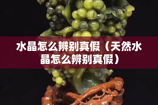 水晶怎么辨別真假（天然水晶怎么辨別真假）