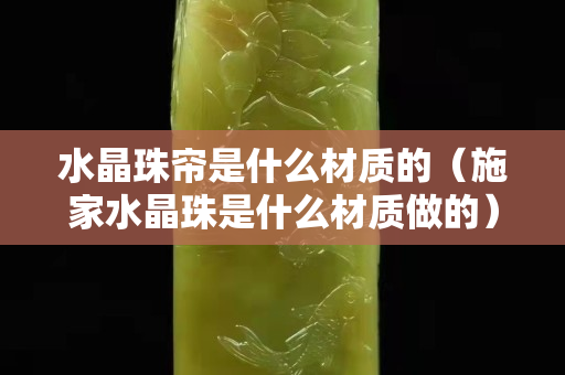 水晶珠簾是什么材質的（施家水晶珠是什么材質做的）