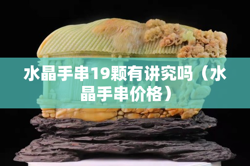 水晶手串19顆有講究嗎（水晶手串價格）
