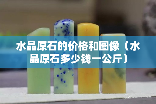 水晶原石的價(jià)格和圖像（水晶原石多少錢(qián)一公斤）