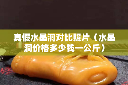 真假水晶洞對比照片（水晶洞價格多少錢一公斤）