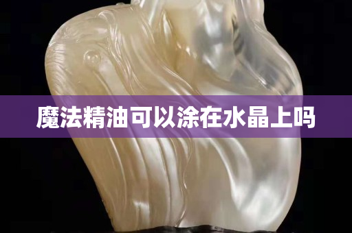 魔法精油可以涂在水晶上嗎