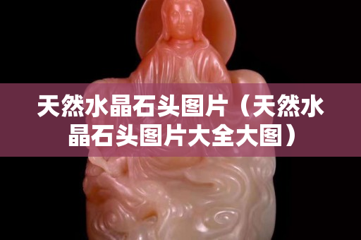 天然水晶石頭圖片（天然水晶石頭圖片大全大圖）