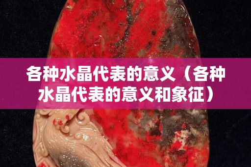 各種水晶代表的意義（各種水晶代表的意義和象征）