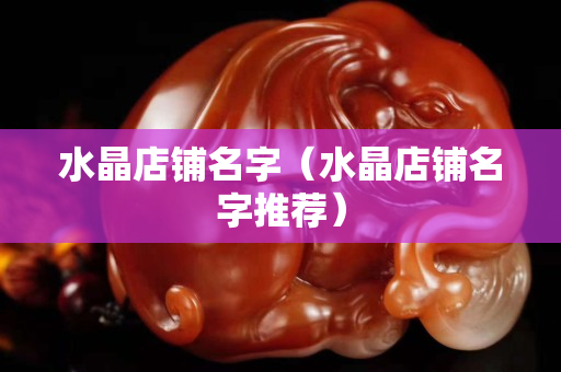 水晶店鋪名字（水晶店鋪名字推薦）