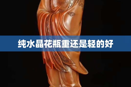 純水晶花瓶重還是輕的好