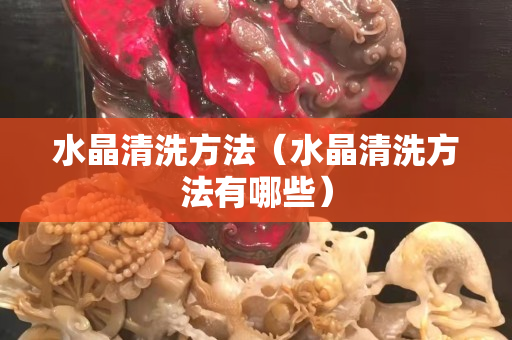 水晶清洗方法（水晶清洗方法有哪些）