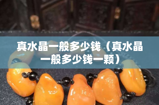 真水晶一般多少錢（真水晶一般多少錢一顆）