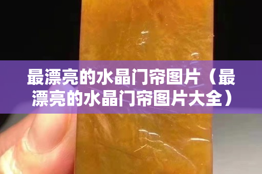 最漂亮的水晶門簾圖片（最漂亮的水晶門簾圖片大全）
