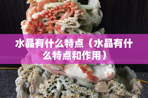 水晶有什么特點（水晶有什么特點和作用）