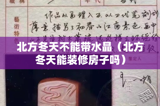 北方冬天不能帶水晶（北方冬天能裝修房子嗎）