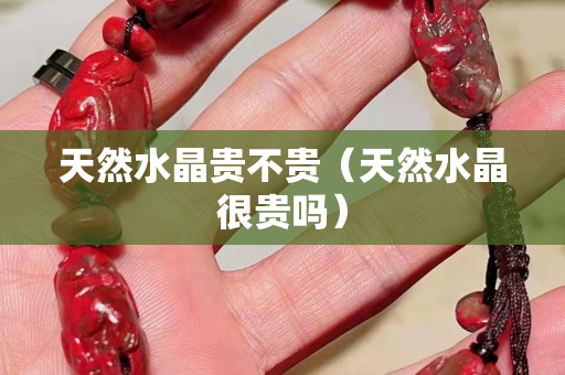 天然水晶貴不貴（天然水晶很貴嗎）